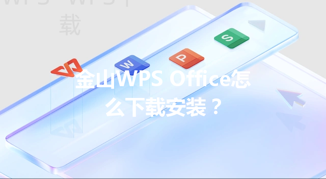 金山WPS Office怎么下载安装? 3 金山WPS Office怎么下载安装? 三